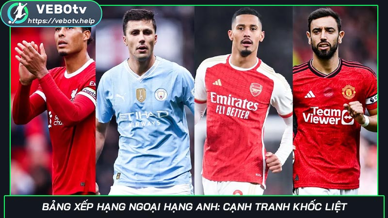 Bảng xếp hạng Ngoại hạng Anh: Cạnh tranh khốc liệt