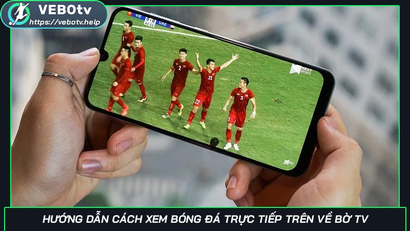 Về Bờ TV | App xem trực tiếp bóng đá số #1 2025 tại Vebo TV Hướng dẫn cách xem bóng đá trực tiếp trên Về Bờ TV