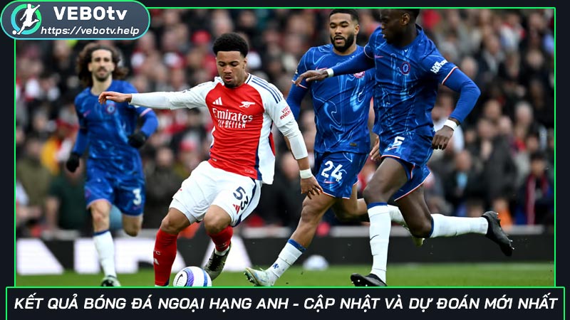 Kết quả bóng đá Ngoại hạng Anh - Cập nhật và dự đoán mới nhất