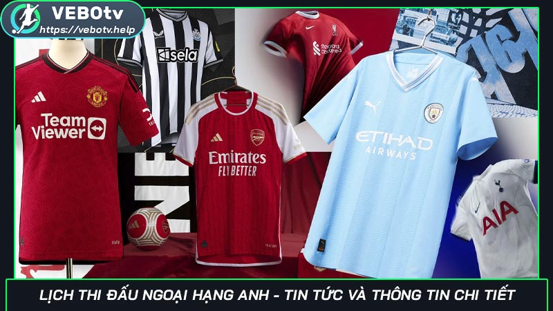 Lịch thi đấu Ngoại hạng Anh - Tin tức và thông tin chi tiết